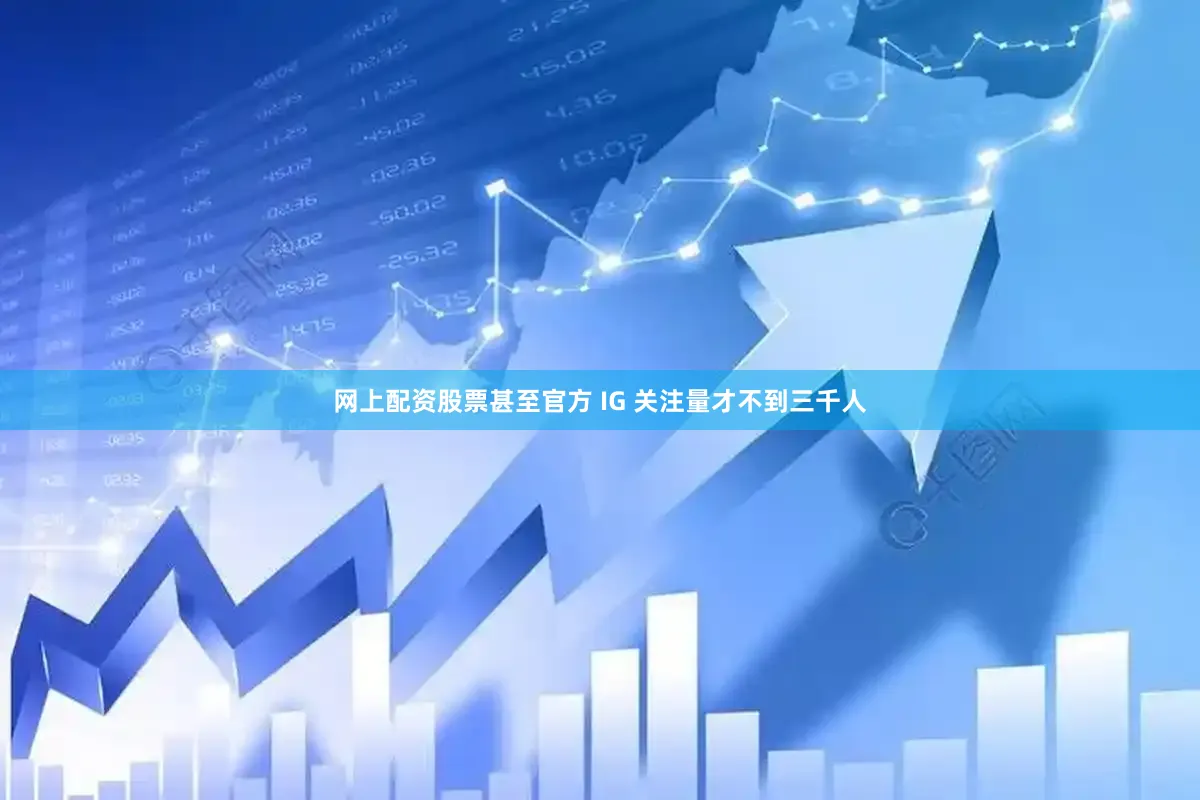 网上配资股票甚至官方 IG 关注量才不到三千人