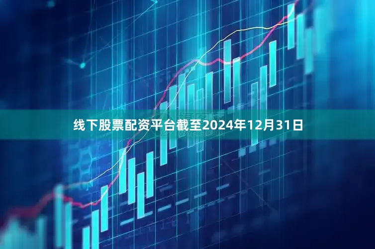 线下股票配资平台　　截至2024年12月31日