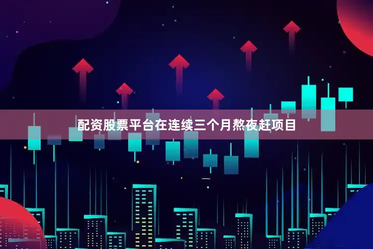 配资股票平台在连续三个月熬夜赶项目